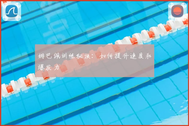 姆巴佩训练秘诀：如何提升速度和爆发力